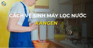 cách vệ sinh máy lọc nước kangen