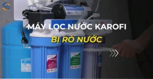 máy lọc nước karofi bị rò nước