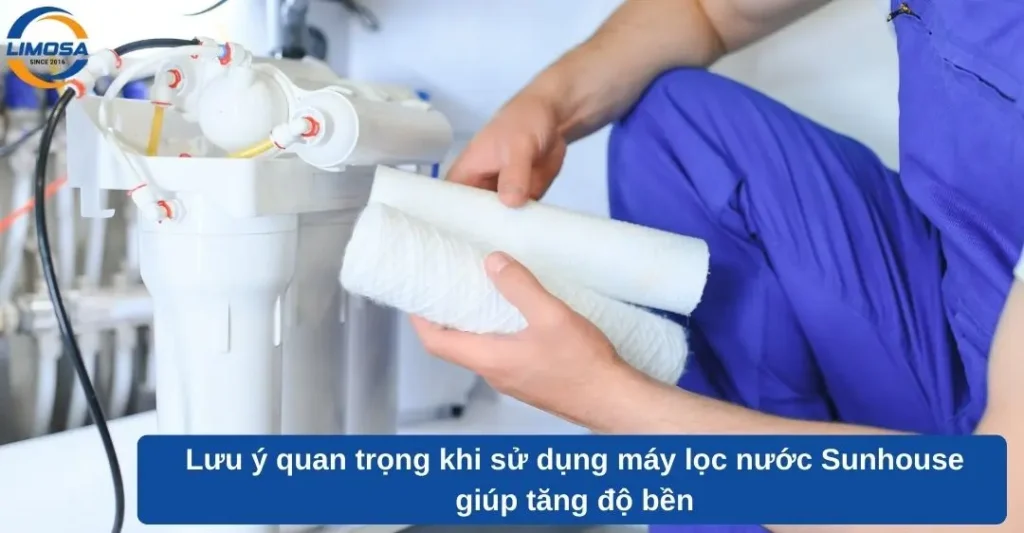 Lưu ý quan trọng khi sử dụng máy lọc nước Sunhouse giúp tăng độ bền