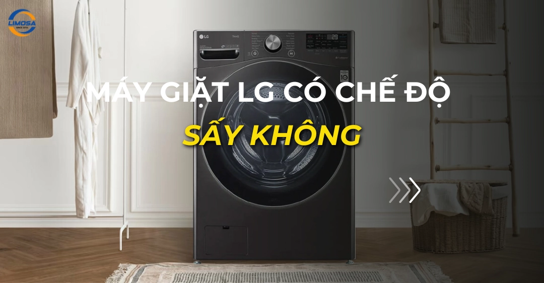 Máy giặt LG có chế độ sấy không? Hướng dẫn sử dụng chi tiết máy giặt lg có chế độ sấy không_