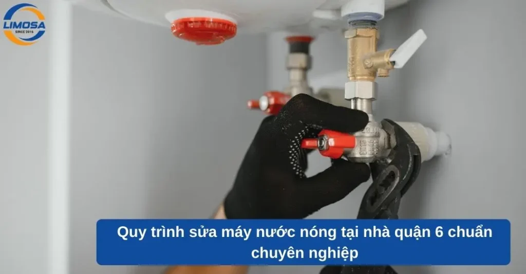 Quy trình sửa máy nước nóng tại nhà quận 6 chuẩn chuyên nghiệp